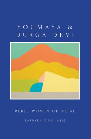 Yogmaya and Durga Devi : Rebel Women of Nepal