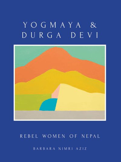 Yogmaya and Durga Devi : Rebel Women of Nepal