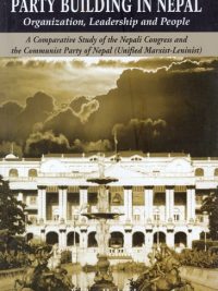 Party Building in Nepal : Organization, Leadership and People