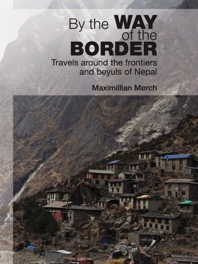 By the Way of the Border : Travels Around the Frontiers and Beyuls of Nepal