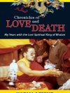 Chronicles of Love and Death : My years with the Last Spiritual King of Bhutan