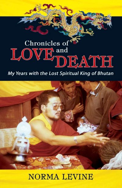 Chronicles of Love and Death : My years with the Last Spiritual King of Bhutan