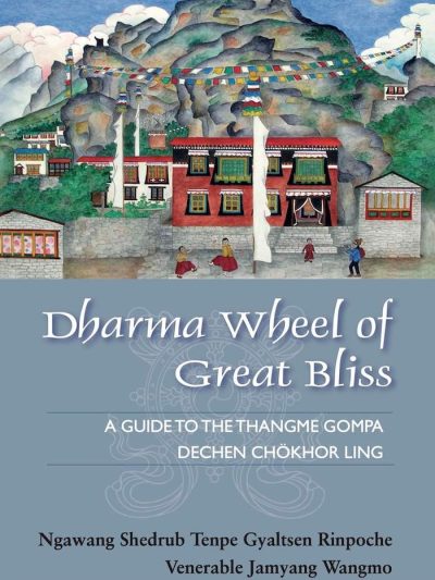 Dharma wheel of Great Bliss A Guide to the Thangme Gompa Dechen Chokhor Ling