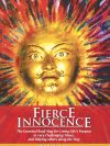 Fierce Innocence : The Essential Road Mao for Living LIfe's Purpose in very Challenging Times, and Helping Others Along the Way