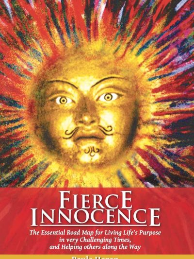 Fierce Innocence : The Essential Road Mao for Living LIfe's Purpose in very Challenging Times, and Helping Others Along the Way
