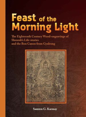 Feast of the Morning Light : The Eighteenth Century Wood-Engravings of Shenrab's Life-Stories and the Bon Canon from Gyalrong