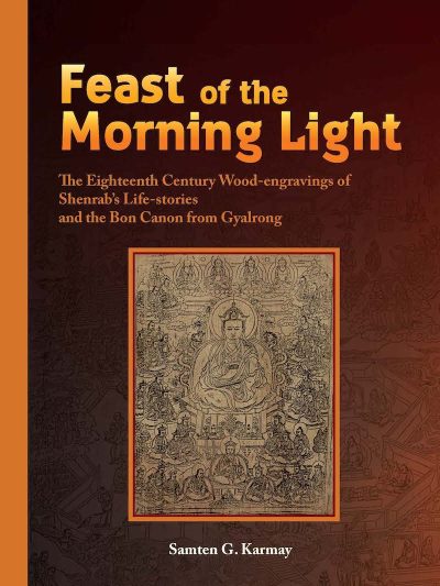 Feast of the Morning Light : The Eighteenth Century Wood-Engravings of Shenrab's Life-Stories and the Bon Canon from Gyalrong