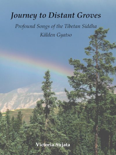 Journey to Distant Groves : Profound Songs of Tibetan Siddha Kaldden Gyatso