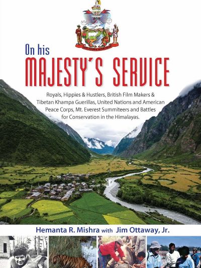 On His Majesty's Service : Royals, Hippies and Hustlers, British Film Makers and Tibetan Khampa Guerillas, United Nations and American Peace Corps, Mt. Everest Summiteers and Battles for Conservation in the Himalayas