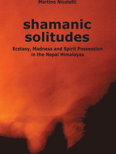 Shamanic Solitudes : Ecstasy, Madness and Spirit Possession in the Nepal Himalaya