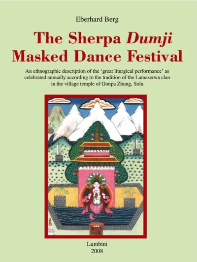The Sherpa Dumji Masked Dance Festival : An Ethnographic Description of the ‘Great Liturgical Performance’ as Celebrated Annually According to the Tradition of the Lamaserwa Clan in the Village Temple of Gonpa Zhung, Solu