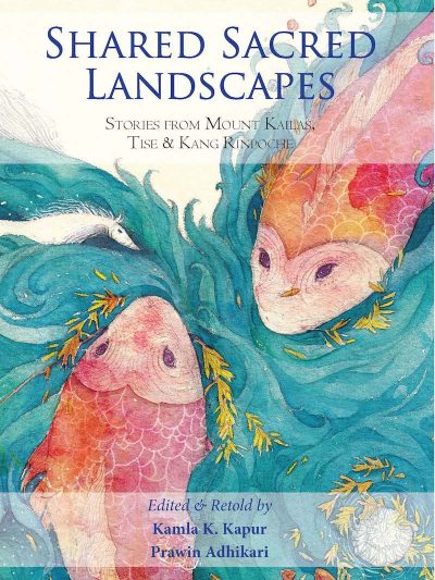 Shared Sacred Landscapes : Stories From Mount Kailas, Tise And Kang Rinpoche