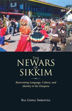 The Newars of Sikkim :  Reinventing Language, Culture, and Identity in the Diaspora