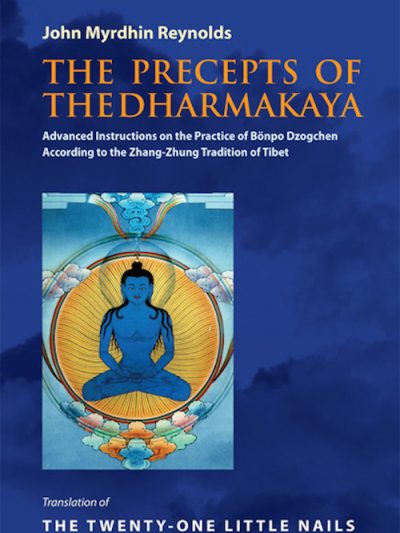 The Precepts of the Dharmakaya : Advanced Instructions on the Practice of Bonpo Dzogchen