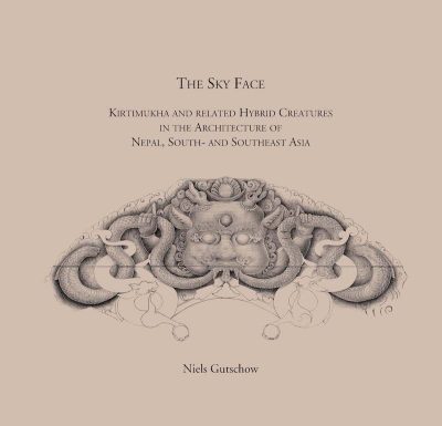 The Sky Face : Kirtimukha and Related Hybrid Creatures in the Architecture of Nepal South and Southeast Asia