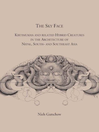 The Sky Face : Kirtimukha and Related Hybrid Creatures in the Architecture of Nepal South and Southeast Asia