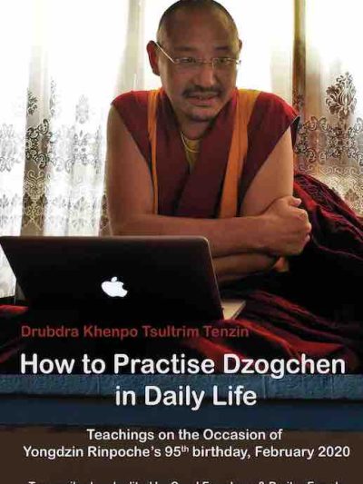 How to Practise Dzogchen in Daily Life : Teachings on the occasion of Yongdzin Rinpoche's 95th birthday, February 2020