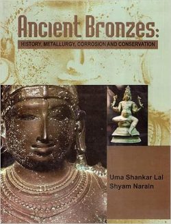 Ancient Bronzes : History, Metallurgy, Corrosion and Conservation