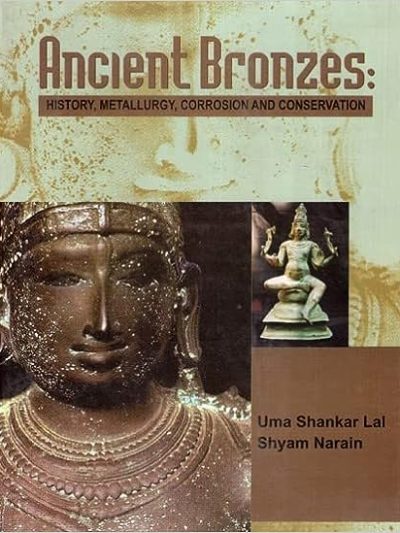 Ancient Bronzes : History, Metallurgy, Corrosion and Conservation