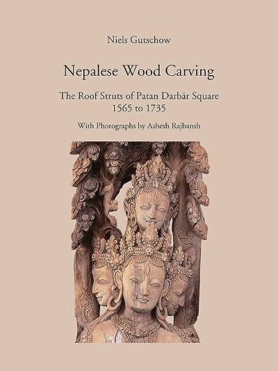 Nepalese Wood Carving : The Roof Struts of Patan Darbar Square 1565 to 1735