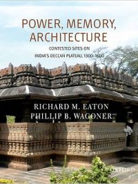 Power, Memory, Architecture Contested Sites on India's Deccan Plateau, 1300 - 1600