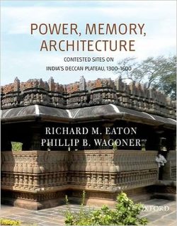 Power, Memory, Architecture Contested Sites on India's Deccan Plateau, 1300 - 1600