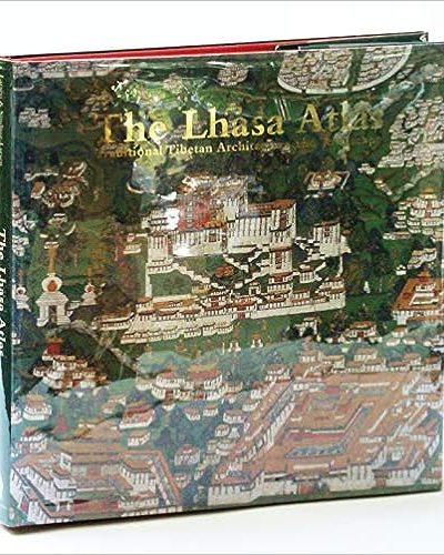 The Lhasa Atlas : Traditional Tibetan Architecture and Townscape