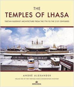 The Temples of Lhasa : Tibetan Buddhist Architecture from the 7th to the 21st Centuries