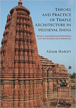 Theory and Practice of Temple Architecture in medieval India : Bhoja's Samaranganasutradhara and the Bhojpur Line Drawings