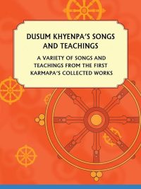 Dusum Khyenpa's Songs And Teachings : A Variety of Songs and Teachings from the First Karmapa's Collected Works