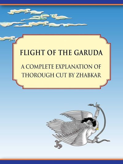 Flight Of The Garuda : A Complete explanation of thorough cut by Zhabkar