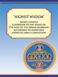 Highest Wisdom : Jigmey Lingpa's guidebook to the stages of the path of the primal guardian according to longchen nyingtig great completion