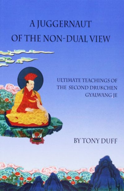A Juggernaut Of The Non-Dual View : Ultimate teachings of the second drukchen gyalwang je
