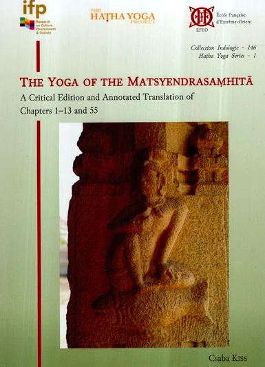 The Yoga of the Matsyendrasaṃhitā A critical edition and annotated translation of chapters 1–13 and 55