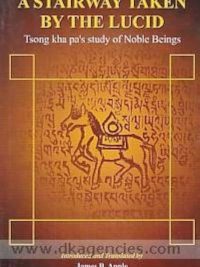 A Stairway Taken by the Lucid : Tsong Kha Pa's study of Noble Beings