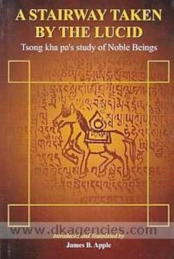 A Stairway Taken by the Lucid : Tsong Kha Pa's study of Noble Beings