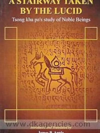A Stairway Taken by the Lucid : Tsong Kha Pa's study of Noble Beings