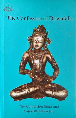 The Confession of Downfalls : The Confession sutra and Vajrasattva Practice