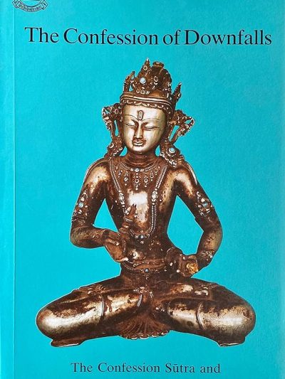 The Confession of Downfalls : The Confession sutra and Vajrasattva Practice