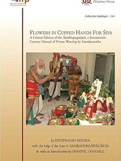 Flowers in Cupped Hands for Siva- A Critical Edition of the Sambhupuspanjali, A Seventeenth-Century Manual of Private Worship by Saundaranatha