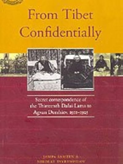 From Tibet Confidentially : Secret Correspondence of the Thirteenth Dalai Lama to Agvan Dorzhiev 1911-1925