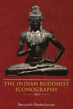 The Indian Buddhist Iconography (Mainly based on the Sadhanamala and Cognate tantric text of rituals)