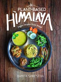 Plant Based Himalaya : Vegan Recipes From Nepal