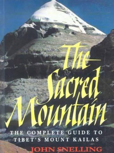 The Sacred Mountain : The Complete Guide To Tibet's ount Kailash