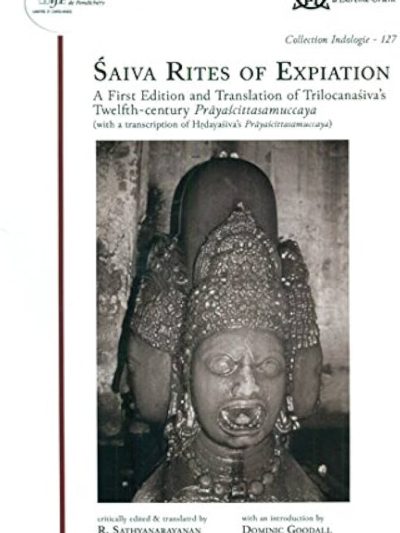 Saiva Rites of Expiation: A First Edition and Translation of Trilocanasiva’s Twelfth-Century Prayascittasamuccaya (with a Transcription of Hardayasiva’s Prayascittasamuccaya)