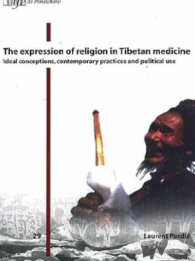 The expression of religion in Tibetan medicine ideal conceptions contemporary practices and political use
