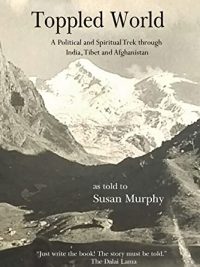 Toppled World : A Political and Spiritual Trek through India, Tibet and Afghanistan