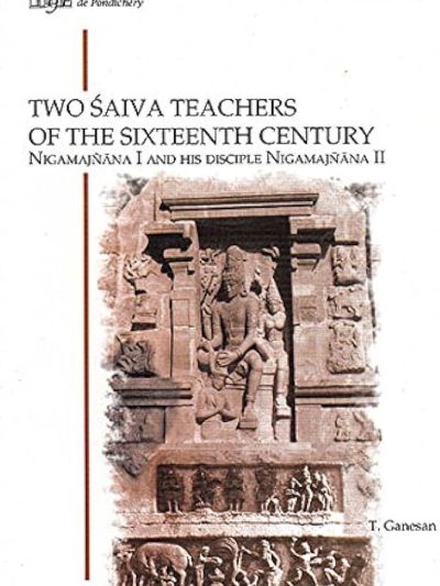 Two Saiva teachers of the sixteenth century : Nigamajnana I and his disciple nigamajnana II