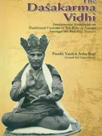 The Dasakarma Vidhi : Fundamental Knowledge on Traditional Customs of Ten Rites of Passage Amongst the Buddhist Newars