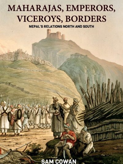 Maharajas, Emperors, Viceroys, Borders : Nepal's Relations North and South